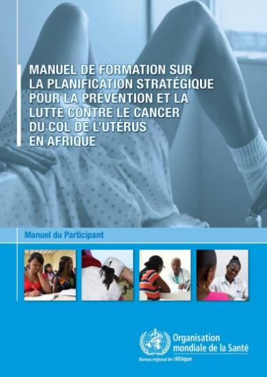 Manuel de formation sur la planification stratégique de la prévention et de la lutte contre le cancer du col de l’utérus en Afrique : manuel du participant 