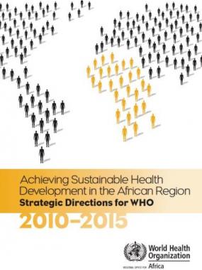 Achieving Sustainable Health Development in the African Region Strategic Directions for WHO: 2010-2015