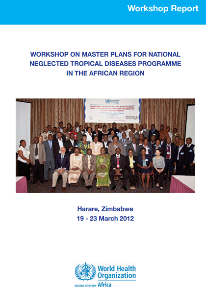 Workshop on Master Plans for National Neglected Tropical Diseases Programme in the African Region Harare, Zimbabwe, 19 - 23 March 2012 (1.46 MB)
