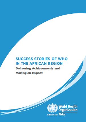 Success Stories of WHO in the African Region: Delivering Achievements and Making an Impact