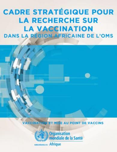 Cadre stratégique pour la recherche sur la vaccination dans la région Africaine de l’OMS ― Vaccination et mise au point de vaccins