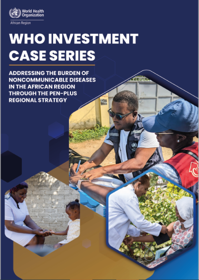 WHO Africa investment case: Addressing the Burden of NCDs in the African Region through the PEN-Plus Regional Strategy