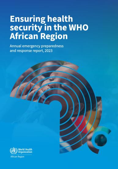 Ensuring health security in the WHO African Region: annual emergency preparedness and response report, 2023