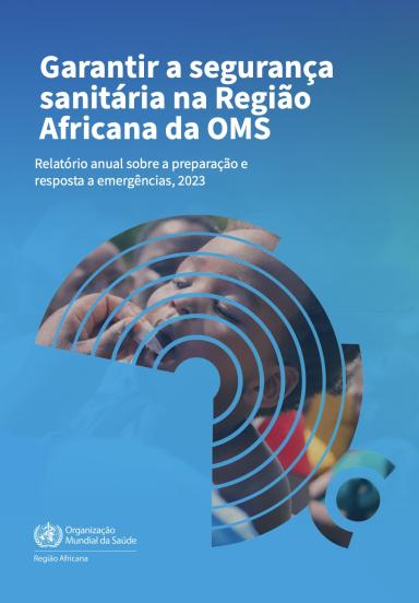 Garantir a segurança sanitária na Região Africana da OMS: relatório anual sobre a preparação e resposta a emergências, 2023