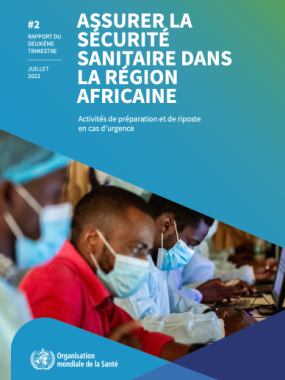 Assurer la sécurité sanitaire dans la Région africaine de l’OMS – Rapport de situation sur la préparation et la riposte aux situations d’urgence