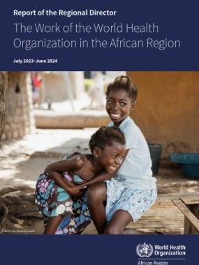 Report of the Regional Director: the Work of the World Health Organization in the African Region, July 2023–June 2024