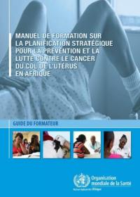 Manuel de formation sur la planification stratégique de la prévention et de la lutte contre le cancer du col de l’utérus en Afrique : Guide du formateur 