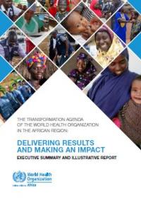 The Transformation Agenda of the World Health Organization in the African Region - Delivering Achievements and Making an Impact: Executive summary and illustrative report